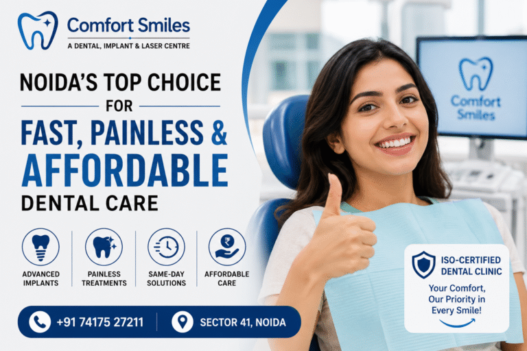 Why Comfort Smiles is Noida’s Top Choice for Fast, Painless, and Affordable Dental Care